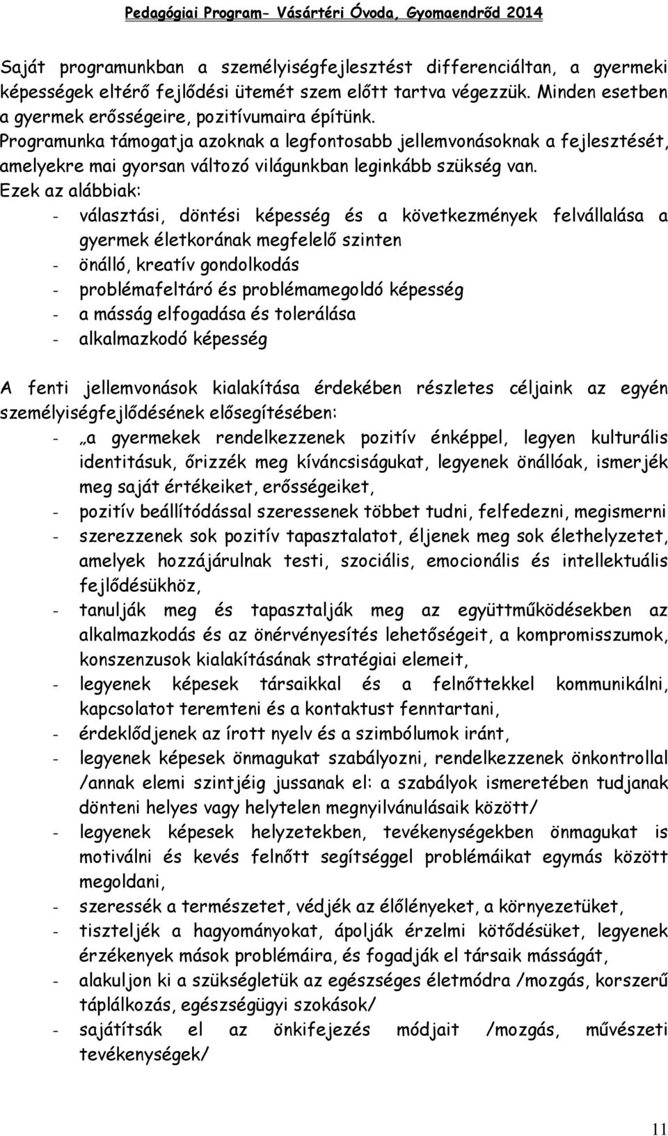 Ezek az alábbiak: - választási, döntési képesség és a következmények felvállalása a gyermek életkorának megfelelő szinten - önálló, kreatív gondolkodás - problémafeltáró és problémamegoldó képesség -