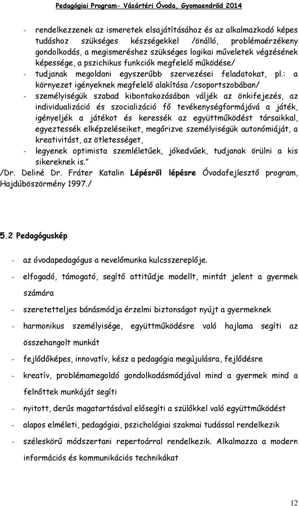 : a környezet igényeknek megfelelő alakítása /csoportszobában/ - személyiségük szabad kibontakozásában váljék az önkifejezés, az individualizáció és szocializáció fő tevékenységformájává a játék,