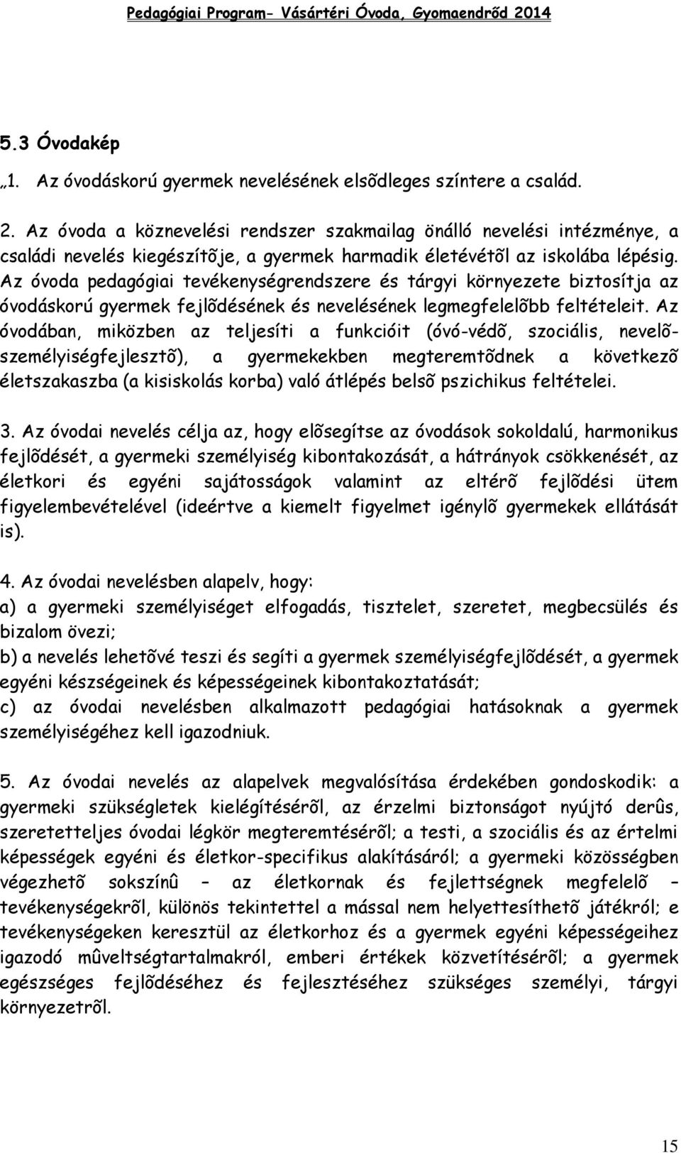 Az óvoda pedagógiai tevékenységrendszere és tárgyi környezete biztosítja az óvodáskorú gyermek fejlõdésének és nevelésének legmegfelelõbb feltételeit.