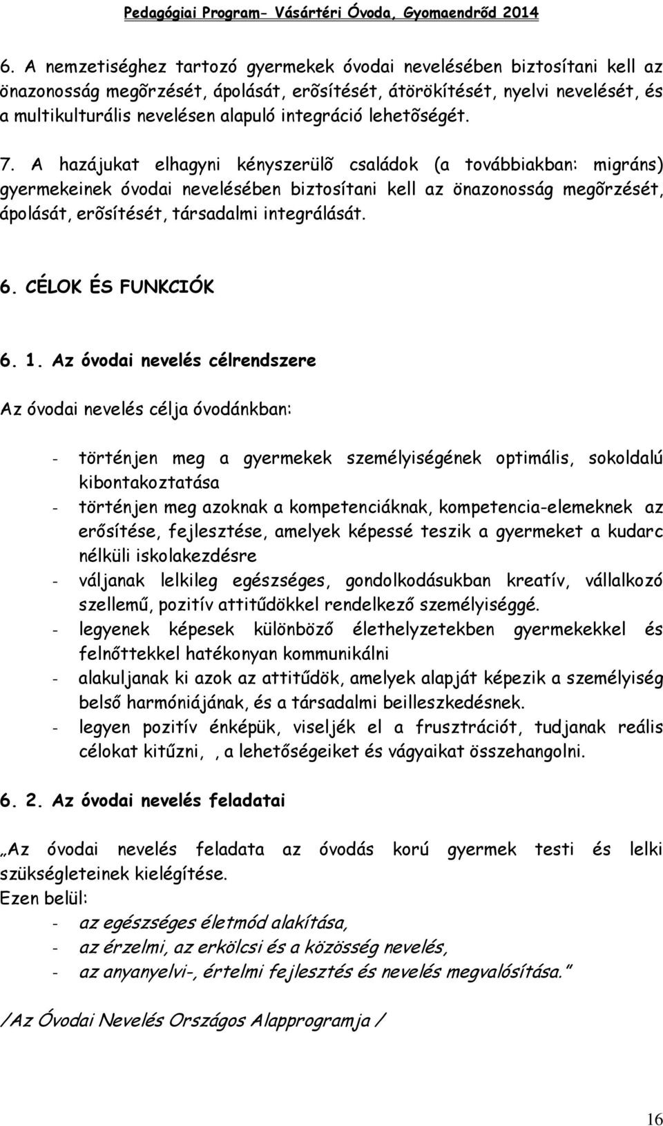 A hazájukat elhagyni kényszerülõ családok (a továbbiakban: migráns) gyermekeinek óvodai nevelésében biztosítani kell az önazonosság megõrzését, ápolását, erõsítését, társadalmi integrálását. 6.