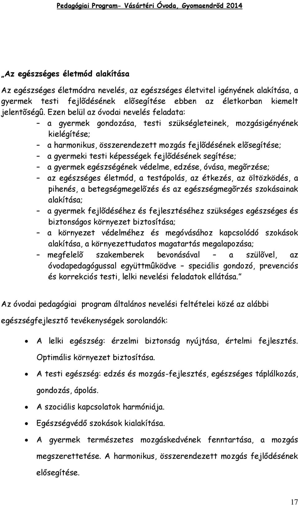 képességek fejlõdésének segítése; a gyermek egészségének védelme, edzése, óvása, megõrzése; az egészséges életmód, a testápolás, az étkezés, az öltözködés, a pihenés, a betegségmegelõzés és az