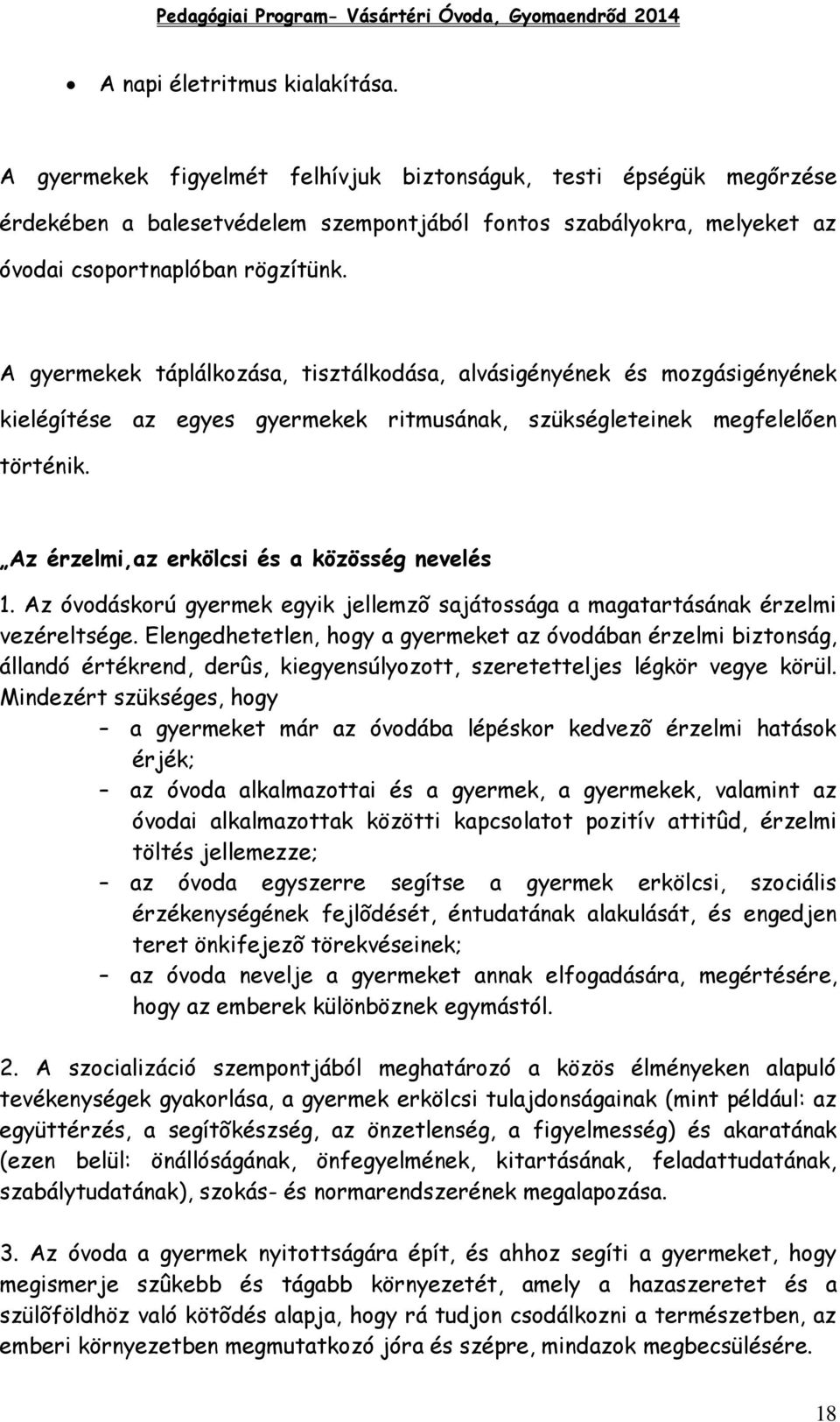 A gyermekek táplálkozása, tisztálkodása, alvásigényének és mozgásigényének kielégítése az egyes gyermekek ritmusának, szükségleteinek megfelelően történik.