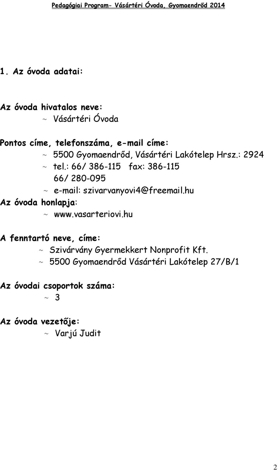 : 66/ 386-115 fax: 386-115 66/ 280-095 ~ e-mail: szivarvanyovi4@freemail.hu Az óvoda honlapja: ~ www.vasarteriovi.