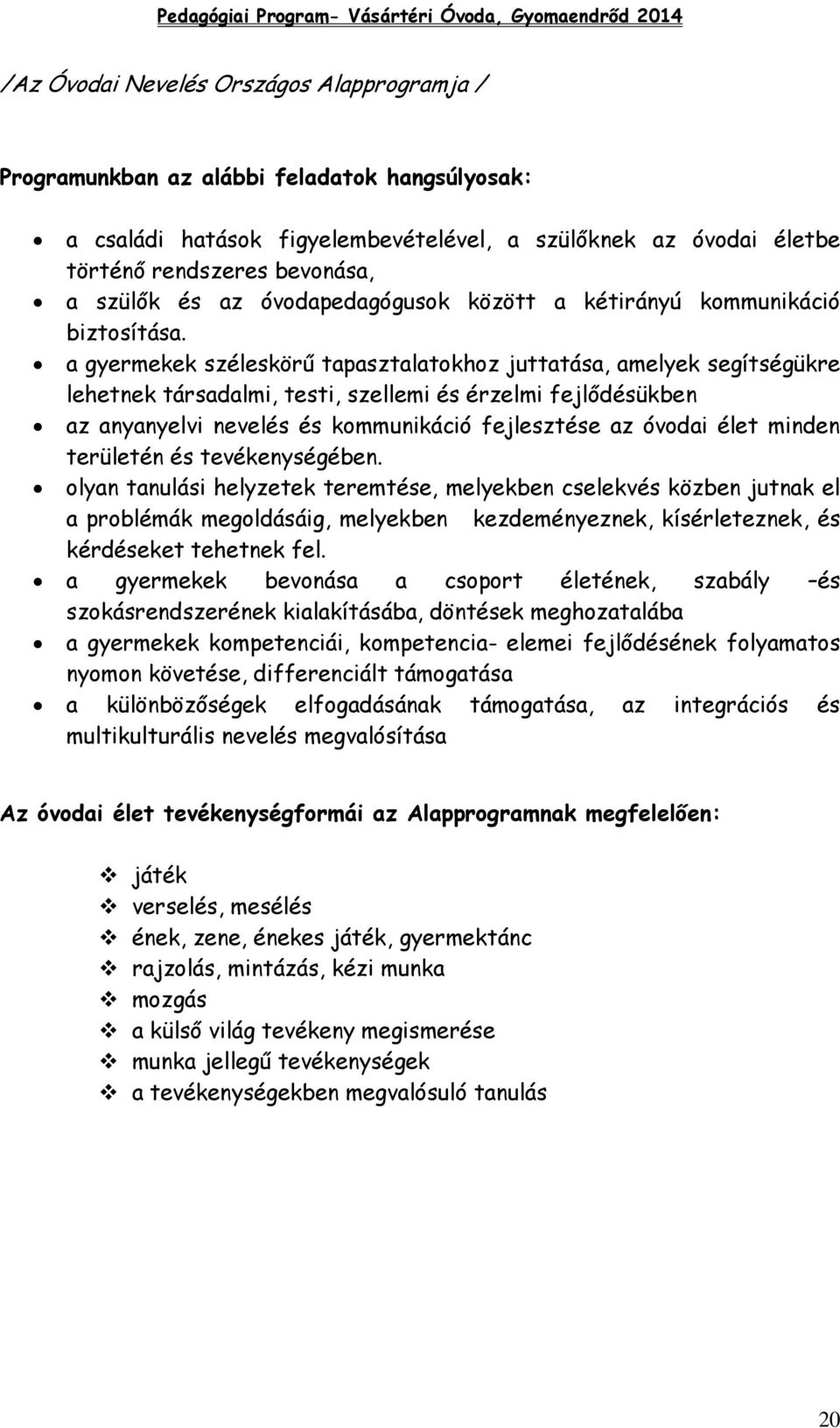 a gyermekek széleskörű tapasztalatokhoz juttatása, amelyek segítségükre lehetnek társadalmi, testi, szellemi és érzelmi fejlődésükben az anyanyelvi nevelés és kommunikáció fejlesztése az óvodai élet