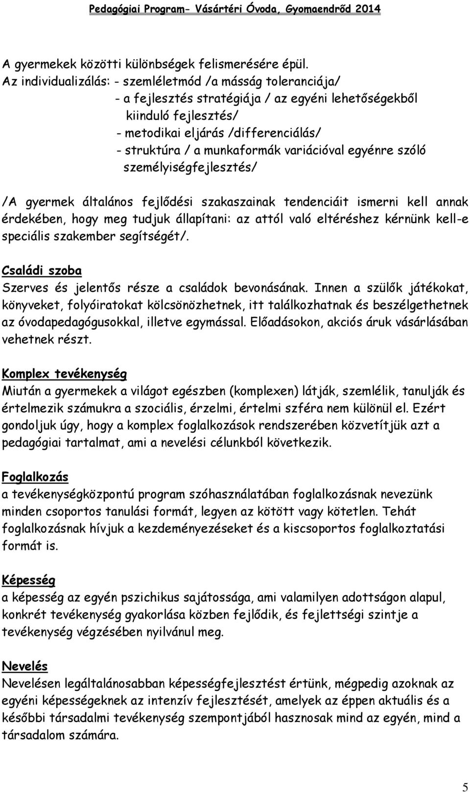 variációval egyénre szóló személyiségfejlesztés/ /A gyermek általános fejlődési szakaszainak tendenciáit ismerni kell annak érdekében, hogy meg tudjuk állapítani: az attól való eltéréshez kérnünk