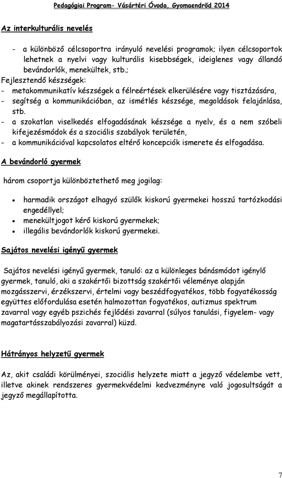 - a szokatlan viselkedés elfogadásának készsége a nyelv, és a nem szóbeli kifejezésmódok és a szociális szabályok területén, - a kommunikációval kapcsolatos eltérő koncepciók ismerete és elfogadása.