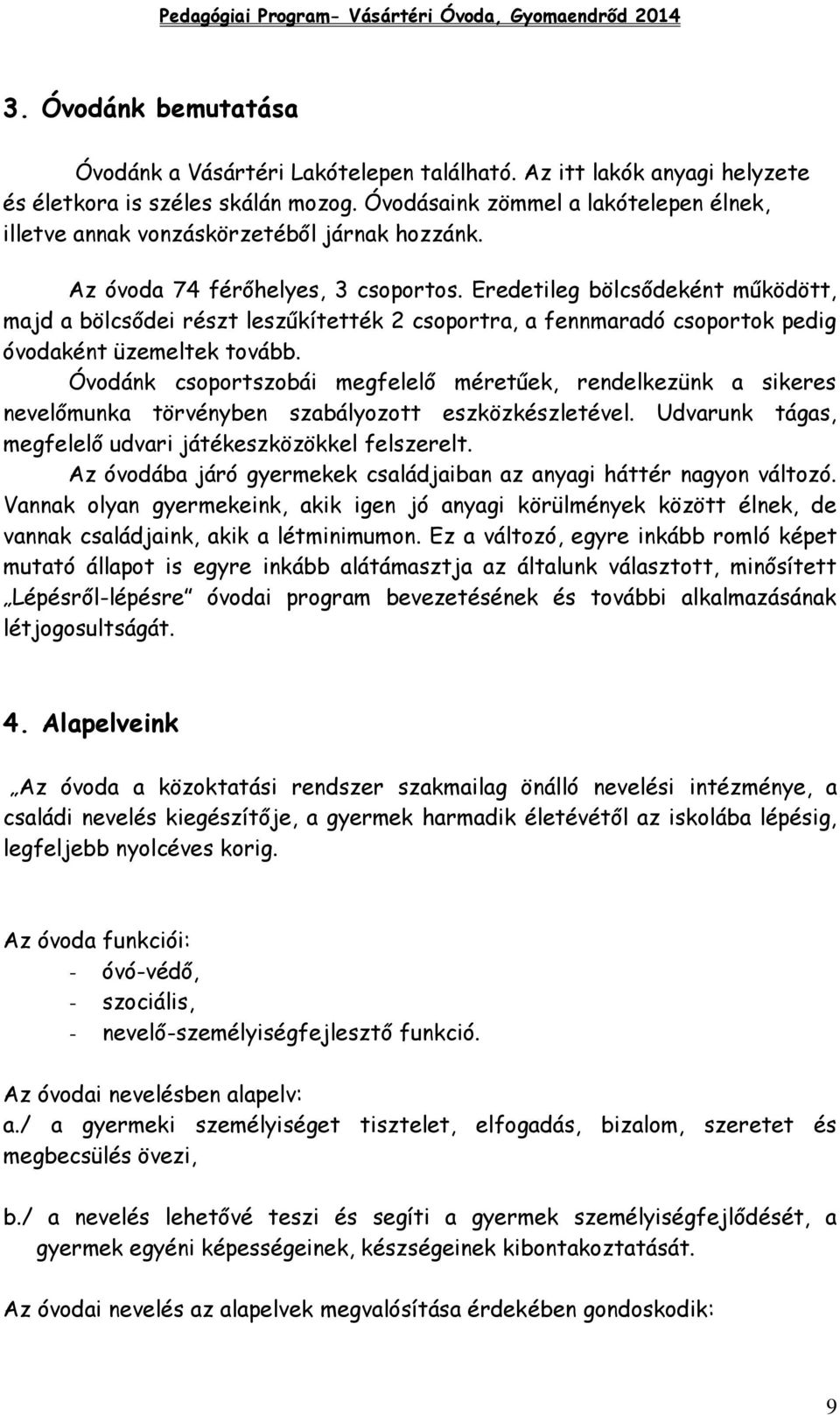 Eredetileg bölcsődeként működött, majd a bölcsődei részt leszűkítették 2 csoportra, a fennmaradó csoportok pedig óvodaként üzemeltek tovább.