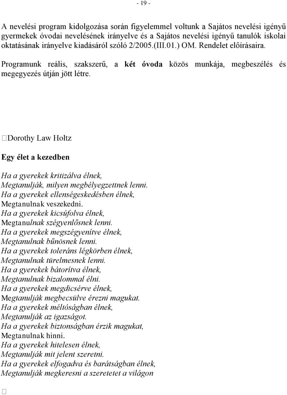 Egy élet a kezedben Ha a gyerekek kritizálva élnek, Megtanulják, milyen megbélyegzettnek lenni. Ha a gyerekek ellenségeskedésben élnek, Megtanulnak veszekedni.