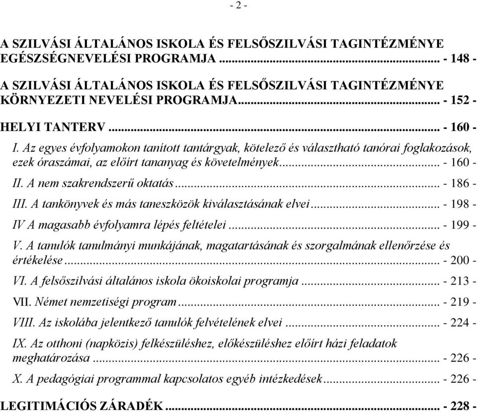 A nem szakrendszerű oktatás... - 186 - III. A tankönyvek és más taneszközök kiválasztásának elvei... - 198 - IV A magasabb évfolyamra lépés feltételei... - 199 - V.