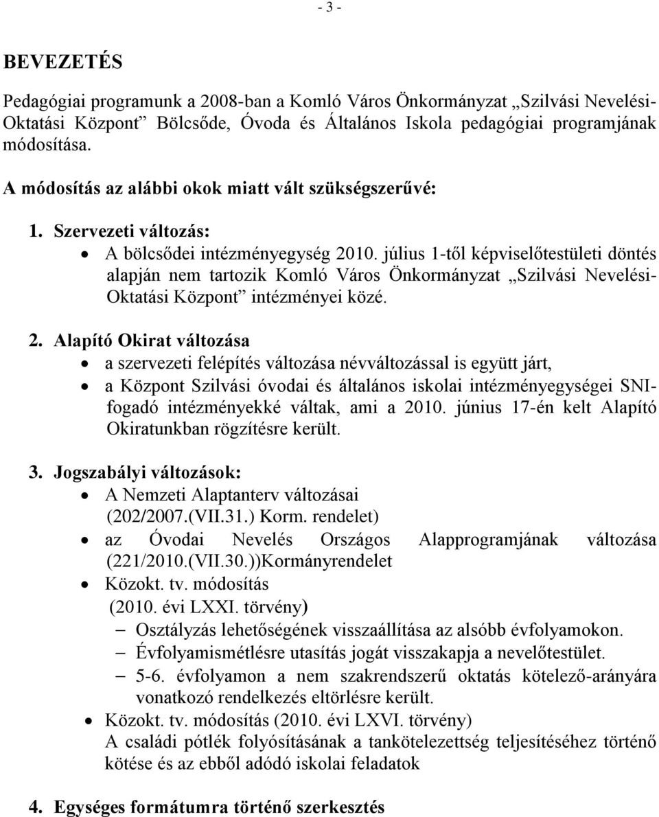 július 1-től képviselőtestületi döntés alapján nem tartozik Komló Város Önkormányzat Szilvási Nevelési- Oktatási Központ intézményei közé. 2.