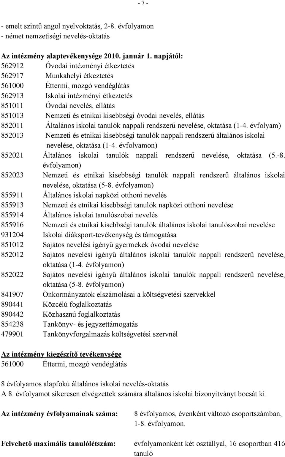 etnikai kisebbségi óvodai nevelés, ellátás 852011 Általános iskolai tanulók nappali rendszerű nevelése, oktatása (1-4.