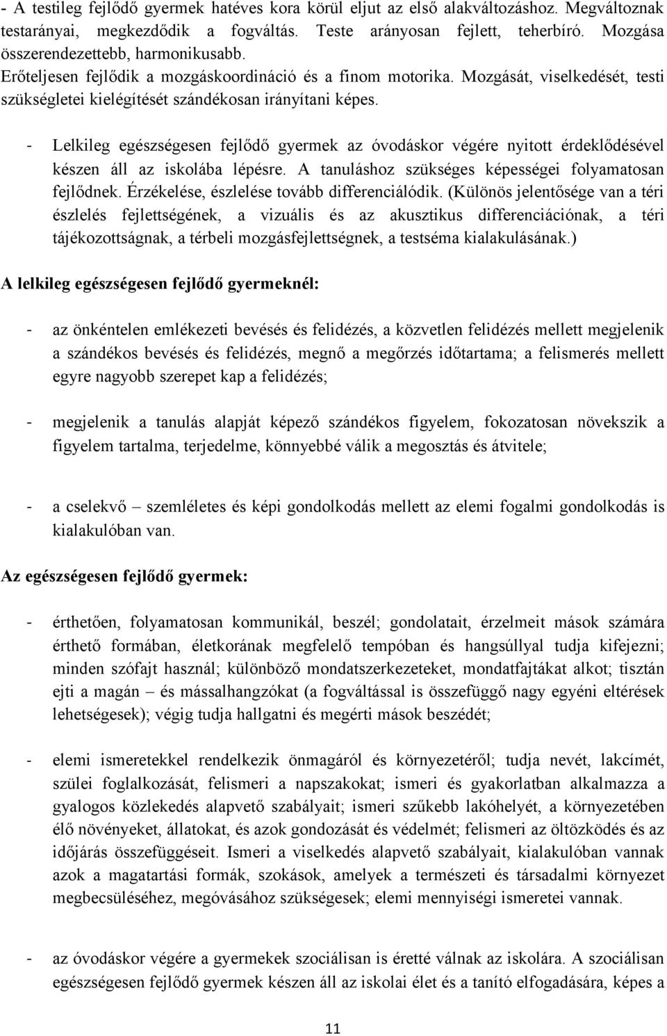 Lelkileg egészségesen fejlődő gyermek az óvodáskor végére nyitott érdeklődésével készen áll az iskolába lépésre. A tanuláshoz szükséges képességei folyamatosan fejlődnek.