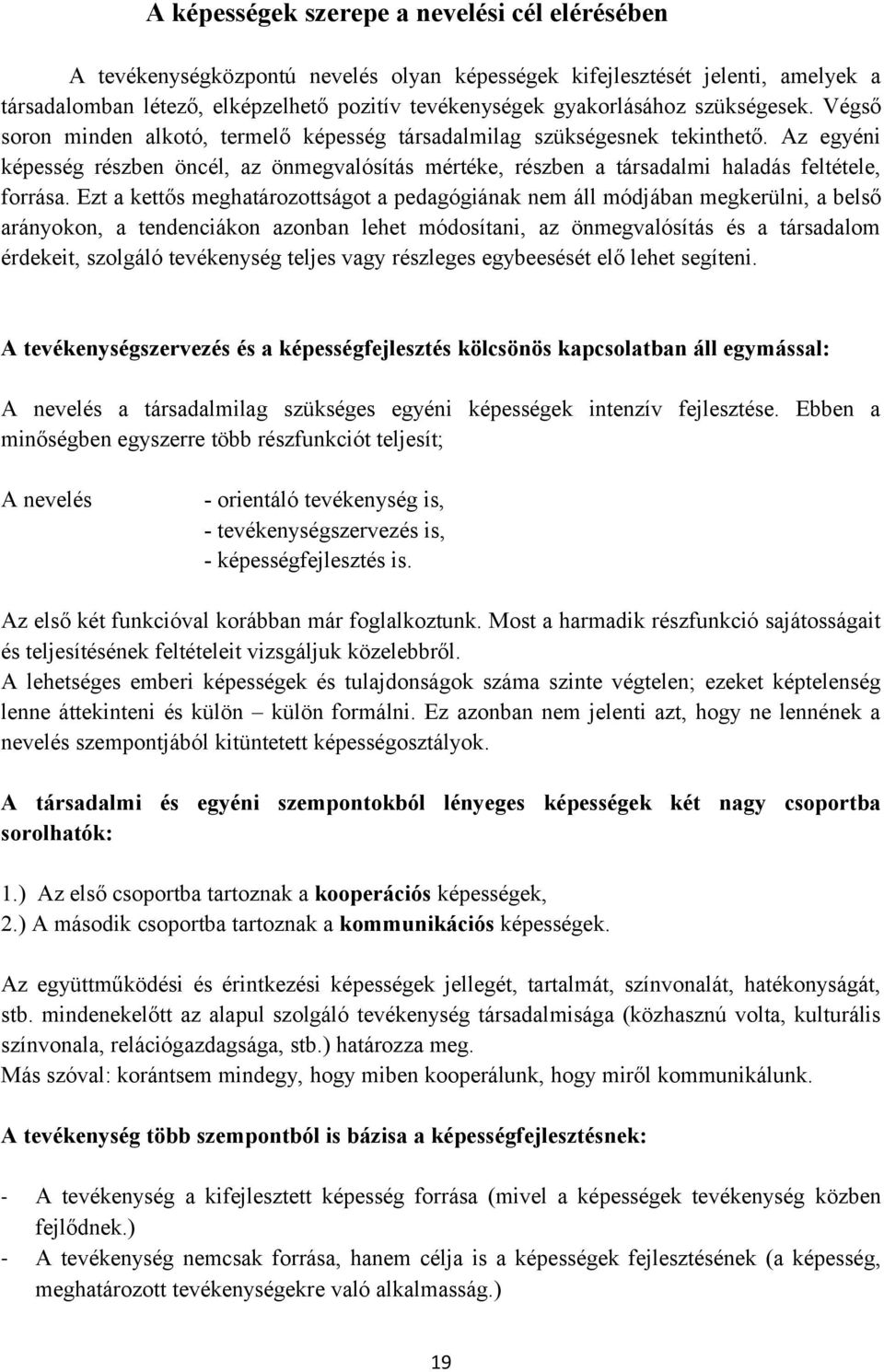 Az egyéni képesség részben öncél, az önmegvalósítás mértéke, részben a társadalmi haladás feltétele, forrása.