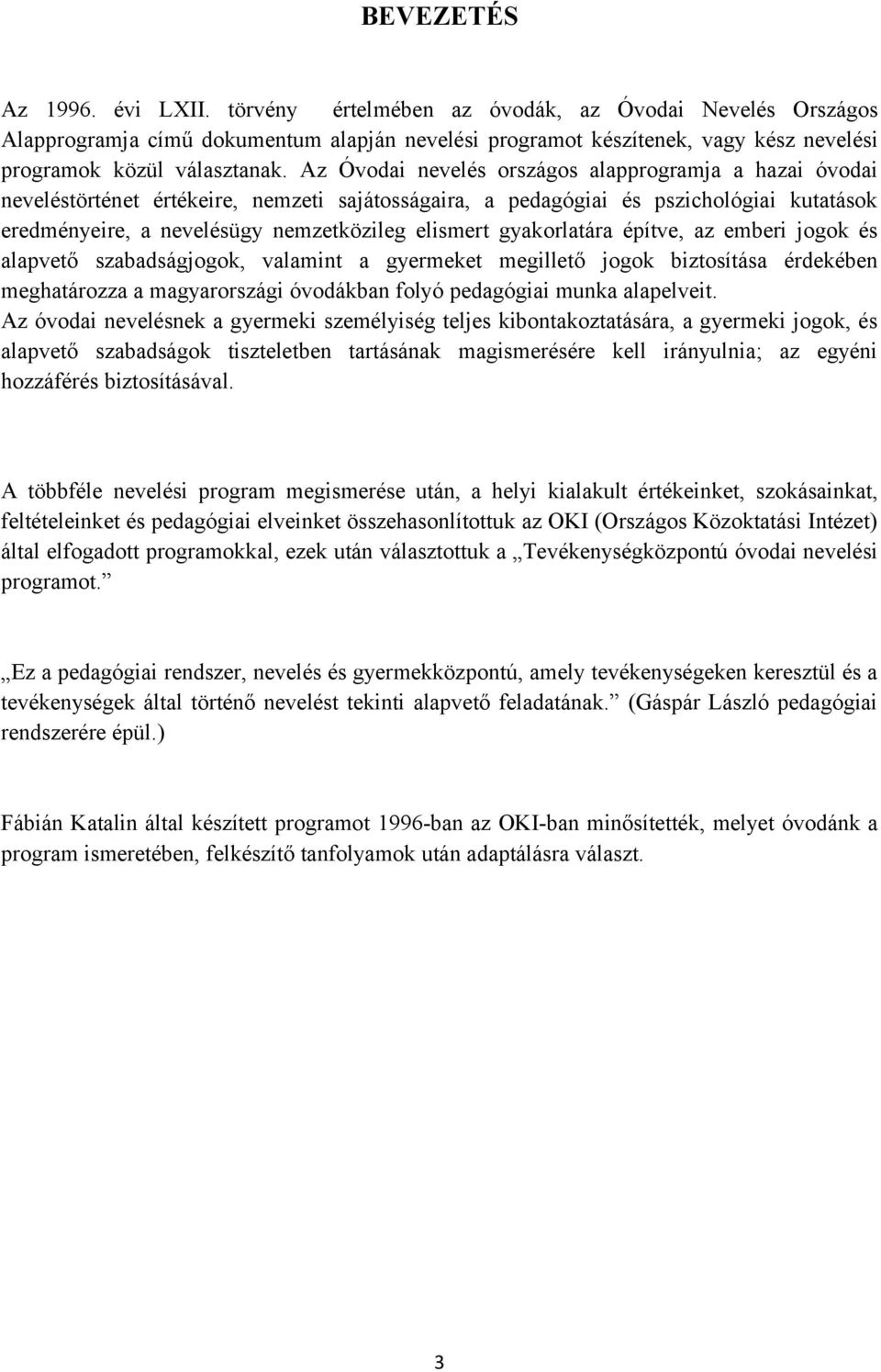 Az Óvodai nevelés országos alapprogramja a hazai óvodai neveléstörténet értékeire, nemzeti sajátosságaira, a pedagógiai és pszichológiai kutatások eredményeire, a nevelésügy nemzetközileg elismert