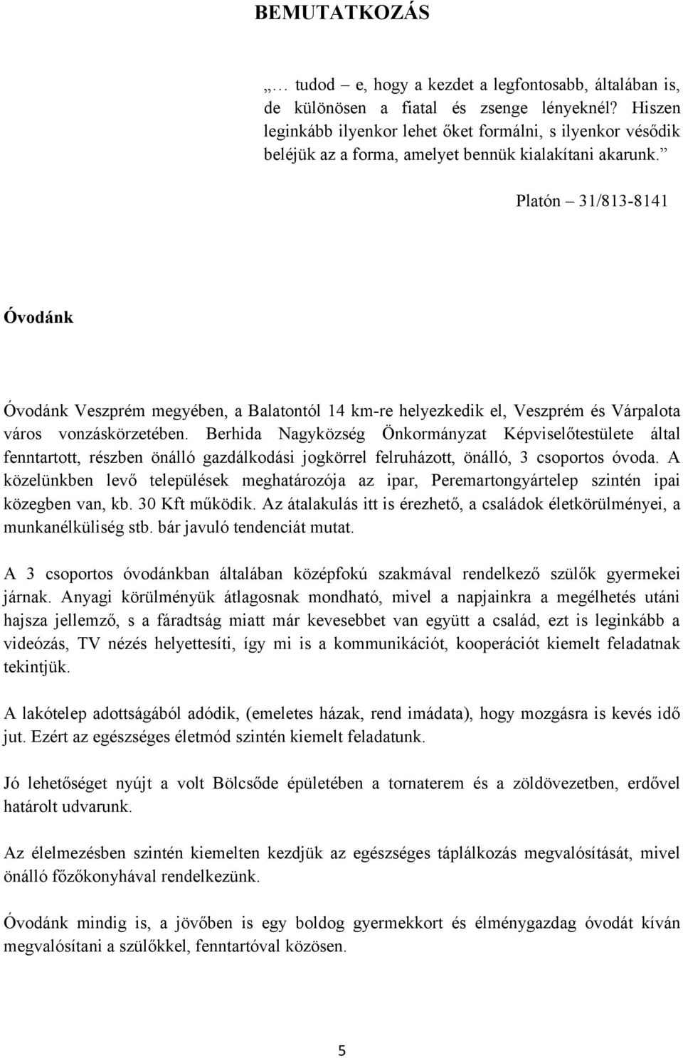 Platón 31/8138141 Óvodánk Óvodánk Veszprém megyében, a Balatontól 14 kmre helyezkedik el, Veszprém és Várpalota város vonzáskörzetében.