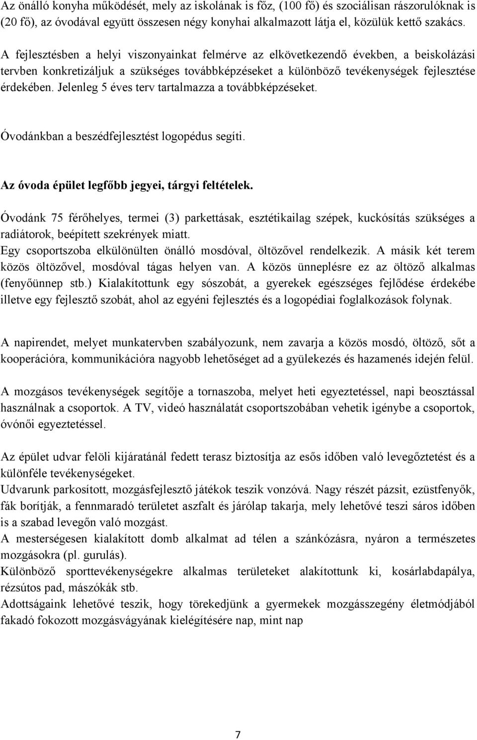 Jelenleg 5 éves terv tartalmazza a továbbképzéseket. Óvodánkban a beszédfejlesztést logopédus segíti. Az óvoda épület legfőbb jegyei, tárgyi feltételek.