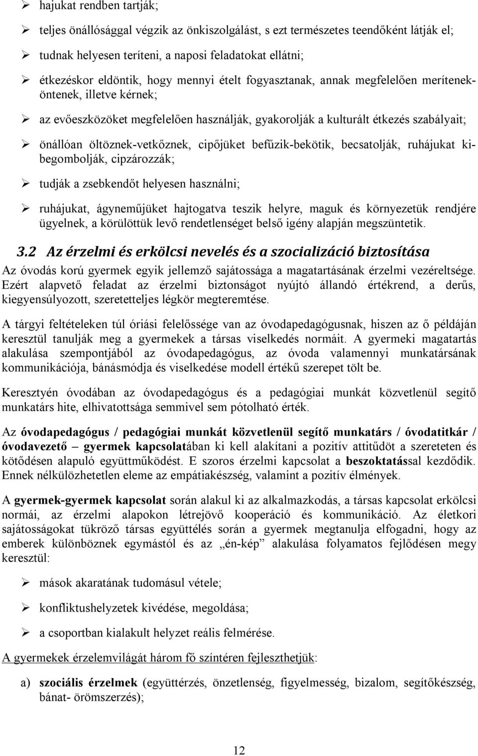 befűzik-bekötik, becsatolják, ruhájukat kibegombolják, cipzározzák; tudják a zsebkendőt helyesen használni; ruhájukat, ágyneműjüket hajtogatva teszik helyre, maguk és környezetük rendjére ügyelnek, a