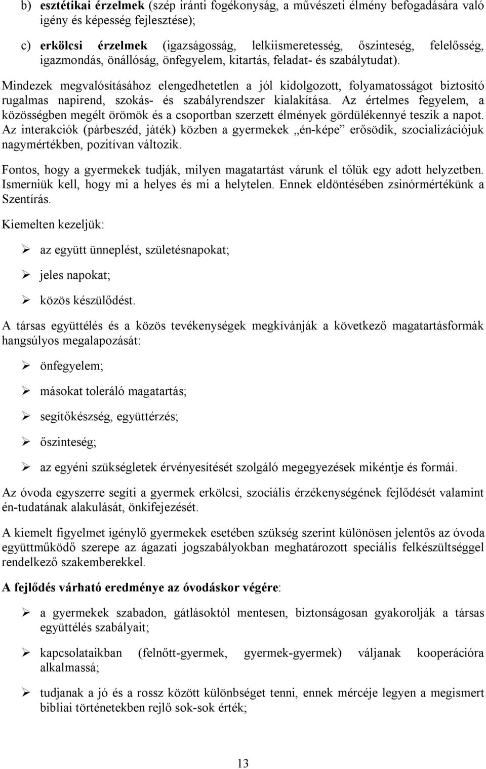 Mindezek megvalósításához elengedhetetlen a jól kidolgozott, folyamatosságot biztosító rugalmas napirend, szokás- és szabályrendszer kialakítása.