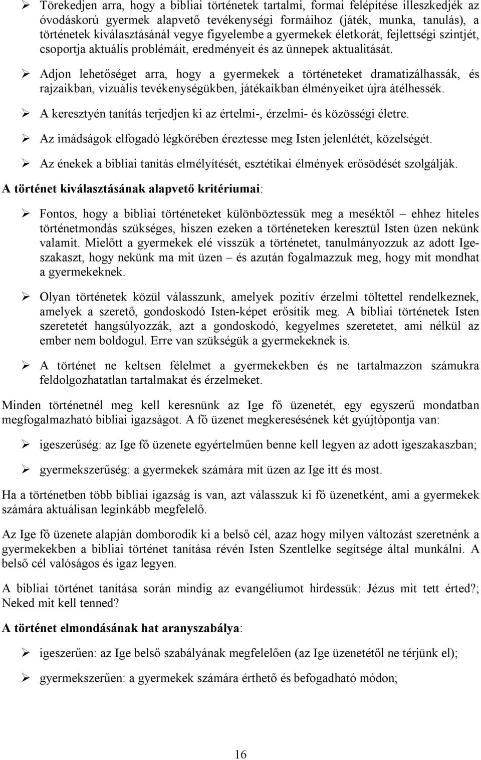 Adjon lehetőséget arra, hogy a gyermekek a történeteket dramatizálhassák, és rajzaikban, vizuális tevékenységükben, játékaikban élményeiket újra átélhessék.