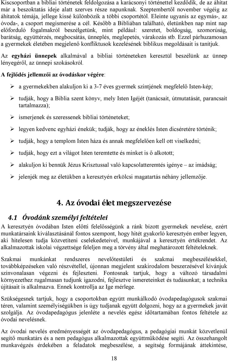 Később a Bibliában található, életünkben nap mint nap előforduló fogalmakról beszélgetünk, mint például: szeretet, boldogság, szomorúság, barátság, együttérzés, megbocsátás, ünneplés, meglepetés,