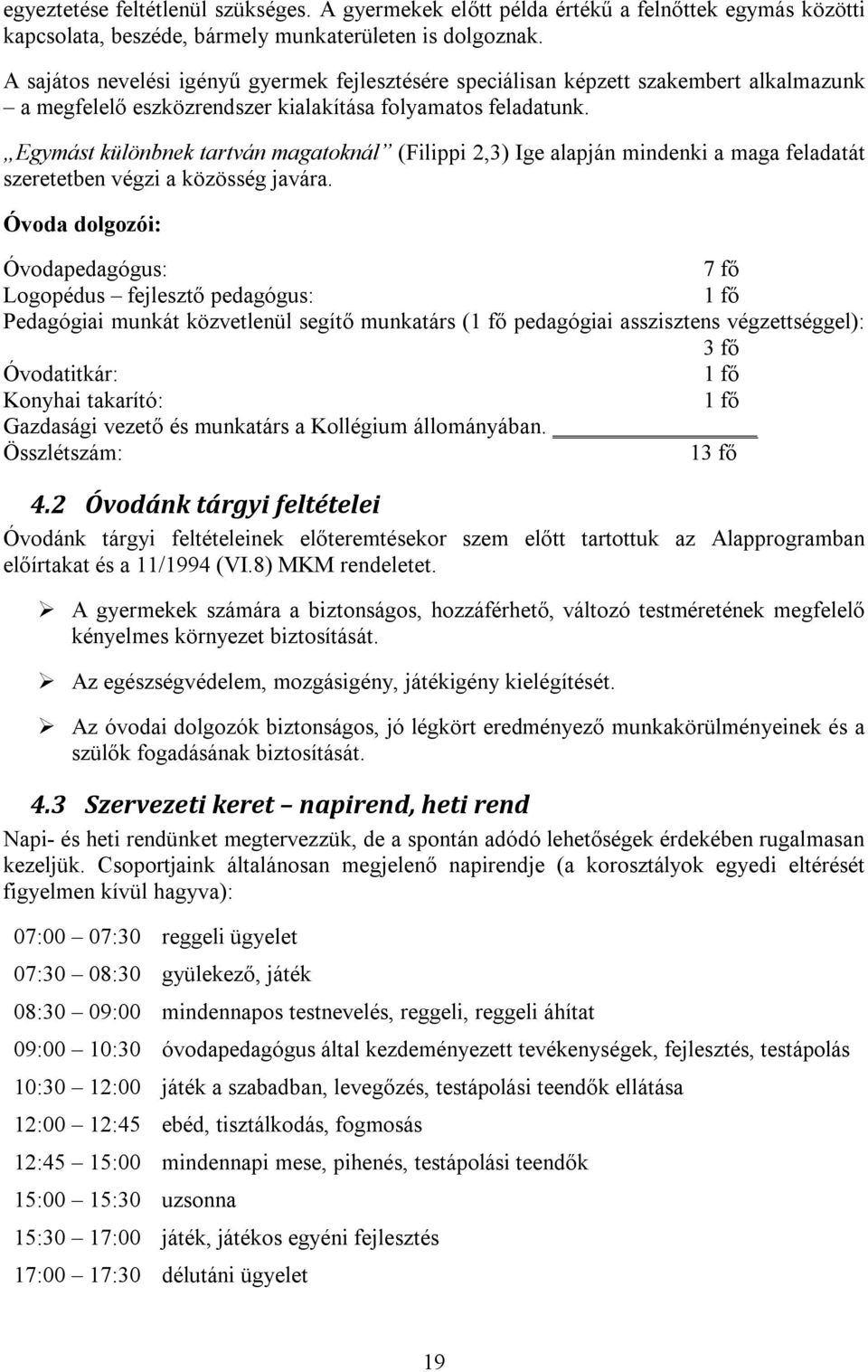 Egymást különbnek tartván magatoknál (Filippi 2,3) Ige alapján mindenki a maga feladatát szeretetben végzi a közösség javára.