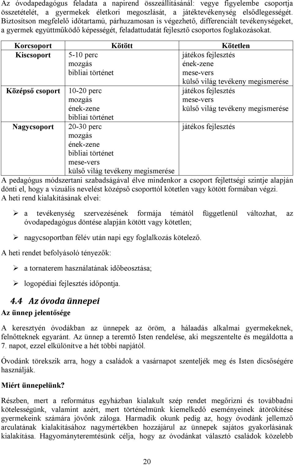 Korcsoport Kötött Kötetlen Kiscsoport 5-10 perc mozgás bibliai történet játékos fejlesztés ének-zene mese-vers Középső csoport Nagycsoport 10-20 perc mozgás ének-zene bibliai történet 20-30 perc