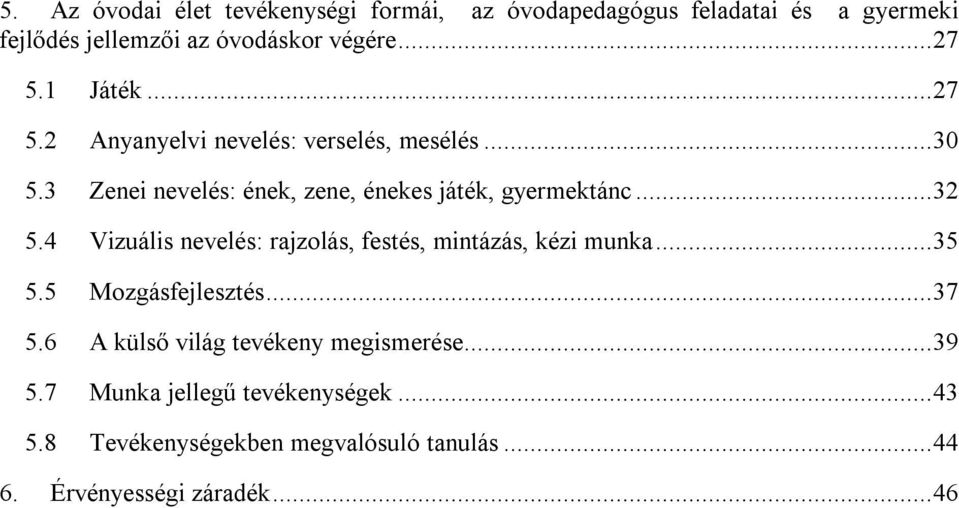 4 Vizuális nevelés: rajzolás, festés, mintázás, kézi munka... 35 5.5 Mozgásfejlesztés... 37 5.