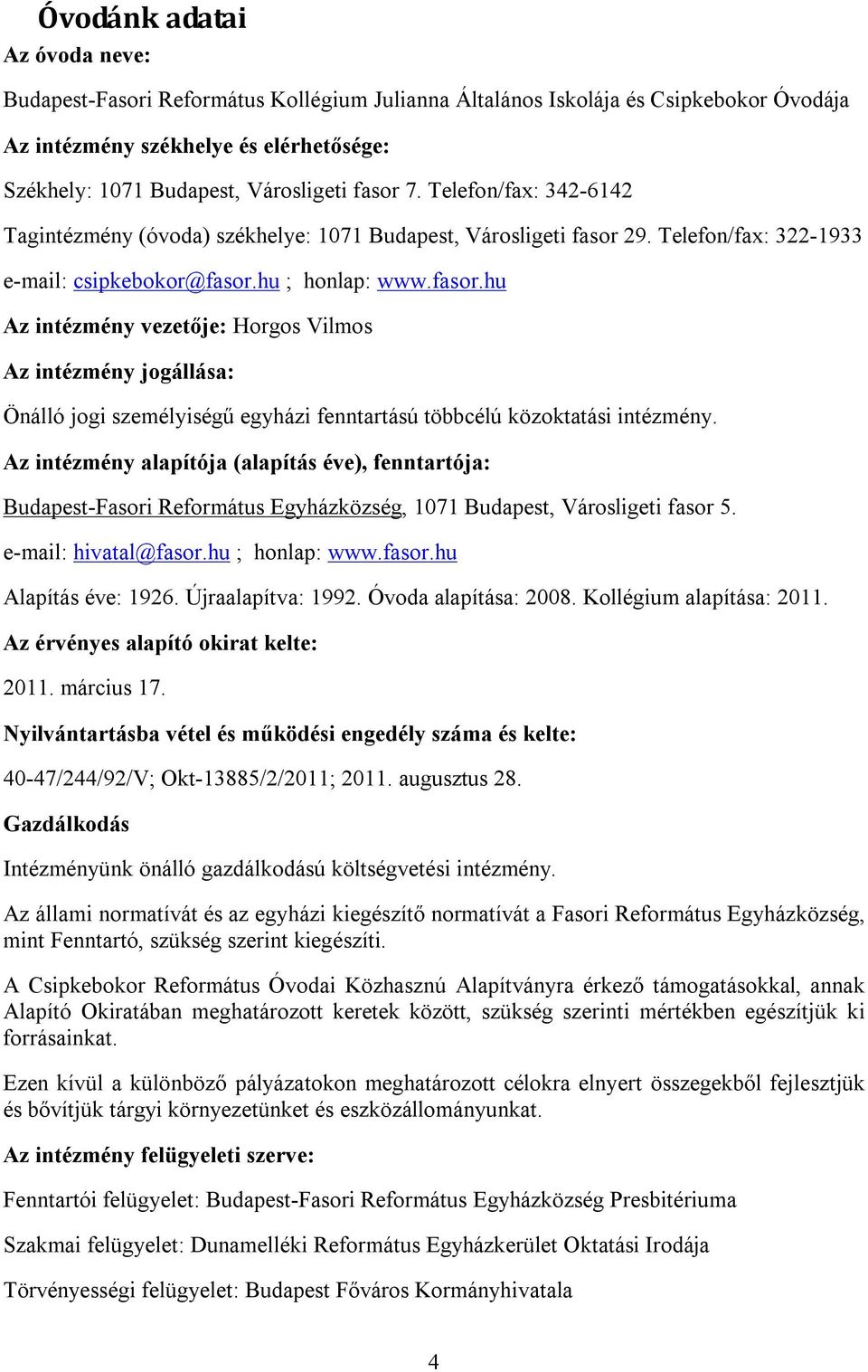 Az intézmény alapítója (alapítás éve), fenntartója: Budapest-Fasori Református Egyházközség, 1071 Budapest, Városligeti fasor 5. e-mail: hivatal@fasor.hu ; honlap: www.fasor.hu Alapítás éve: 1926.