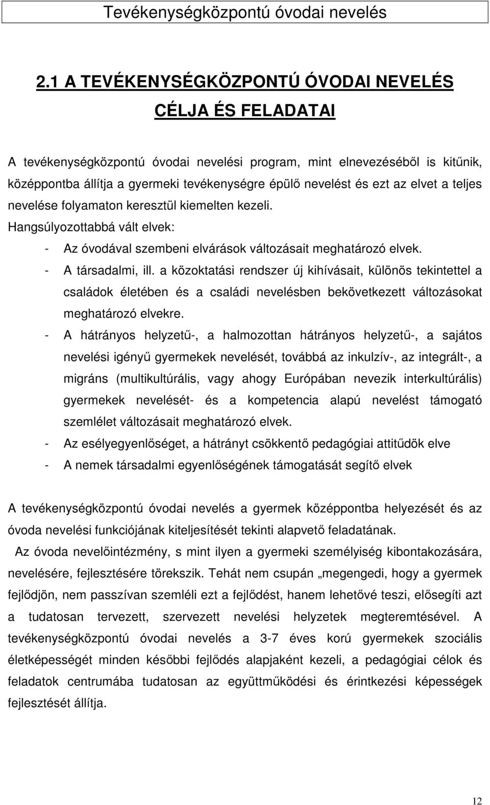 a közoktatási rendszer új kihívásait, különös tekintettel a családok életében és a családi nevelésben bekövetkezett változásokat meghatározó elvekre.