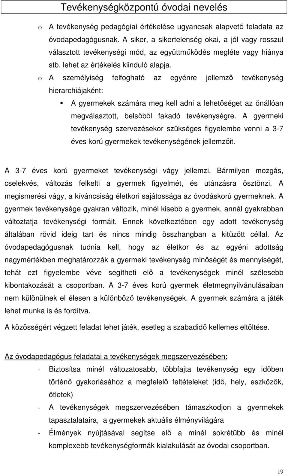 o A személyiség felfogható az egyénre jellemző tevékenység hierarchiájaként: A gyermekek számára meg kell adni a lehetőséget az önállóan megválasztott, belsőből fakadó tevékenységre.