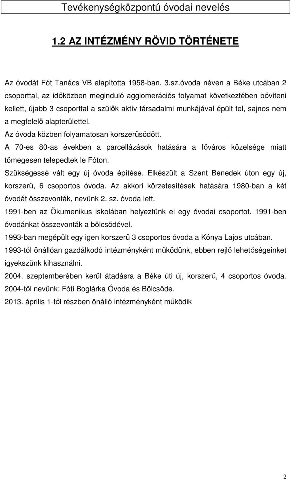 megfelelő alapterülettel. Az óvoda közben folyamatosan korszerűsödött. A 70-es 80-as években a parcellázások hatására a főváros közelsége miatt tömegesen telepedtek le Fóton.