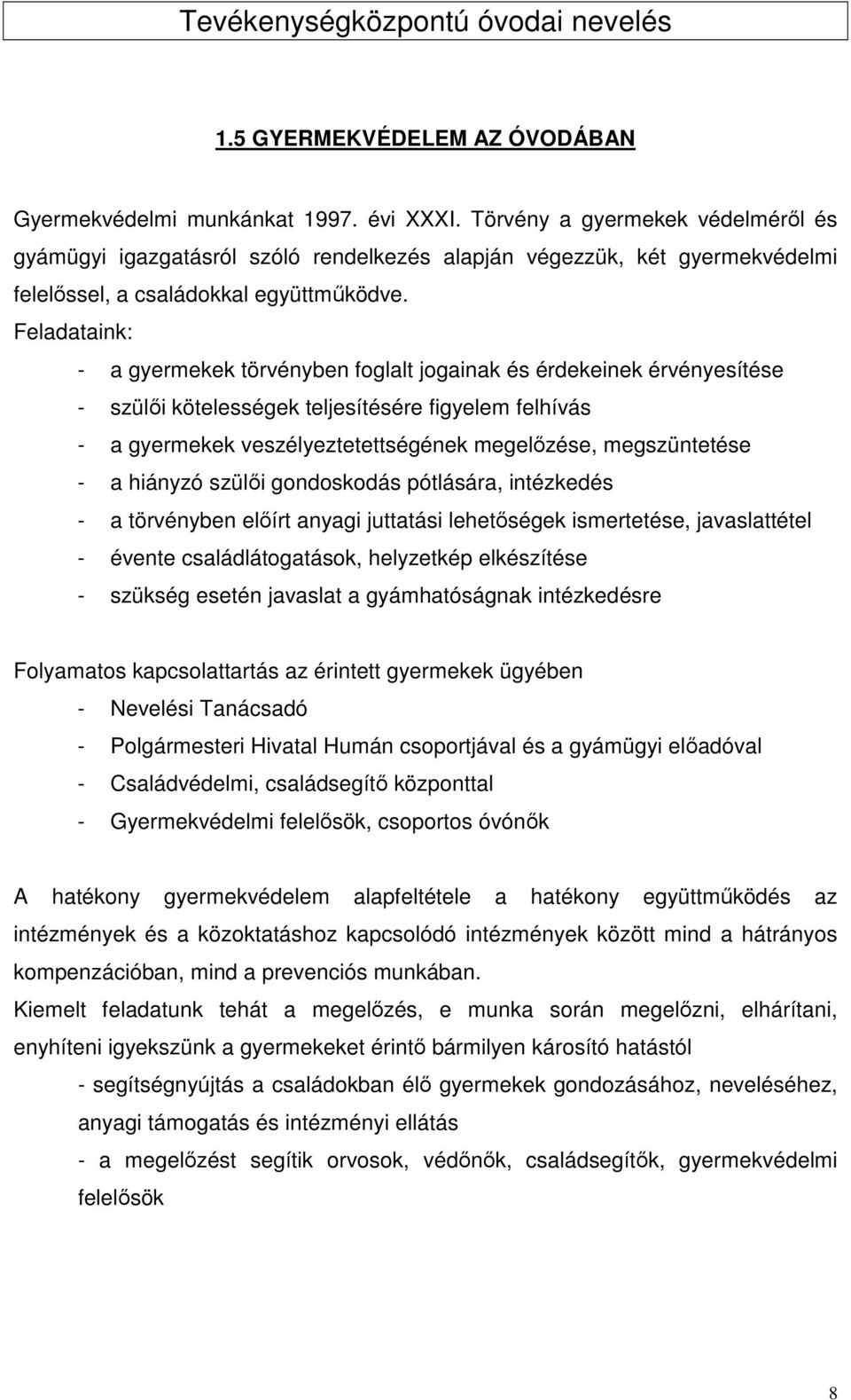 Feladataink: - a gyermekek törvényben foglalt jogainak és érdekeinek érvényesítése - szülői kötelességek teljesítésére figyelem felhívás - a gyermekek veszélyeztetettségének megelőzése, megszüntetése