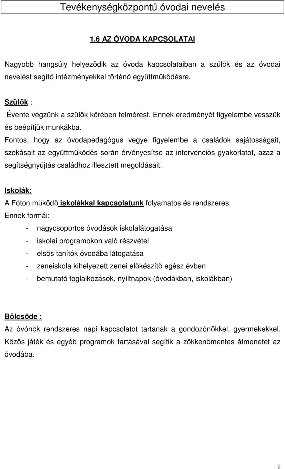 Fontos, hogy az óvodapedagógus vegye figyelembe a családok sajátosságait, szokásait az együttműködés során érvényesítse az intervenciós gyakorlatot, azaz a segítségnyújtás családhoz illesztett