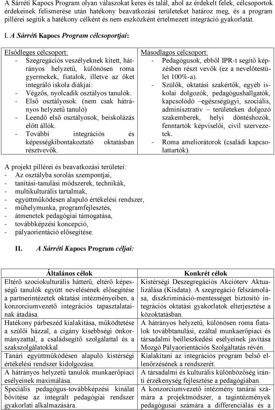 A Sárréti Kapocs Program célcsoportjai: Elsődleges célcsoport: - Szegregációs veszélyeknek kitett, hátrányos helyzetű, különösen roma gyermekek, fiatalok, illetve az őket integráló iskola diákjai: -