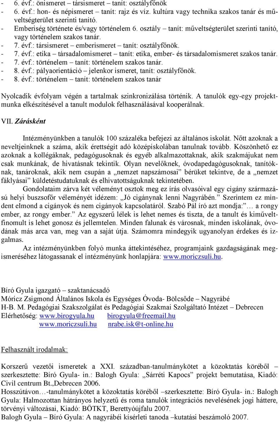 : társismeret emberismeret tanít: osztályfőnök. - 7. évf.: etika társadalomismeret tanít: etika, ember- és társadalomismeret szakos tanár. - 7. évf.: történelem tanít: történelem szakos tanár. - 8.