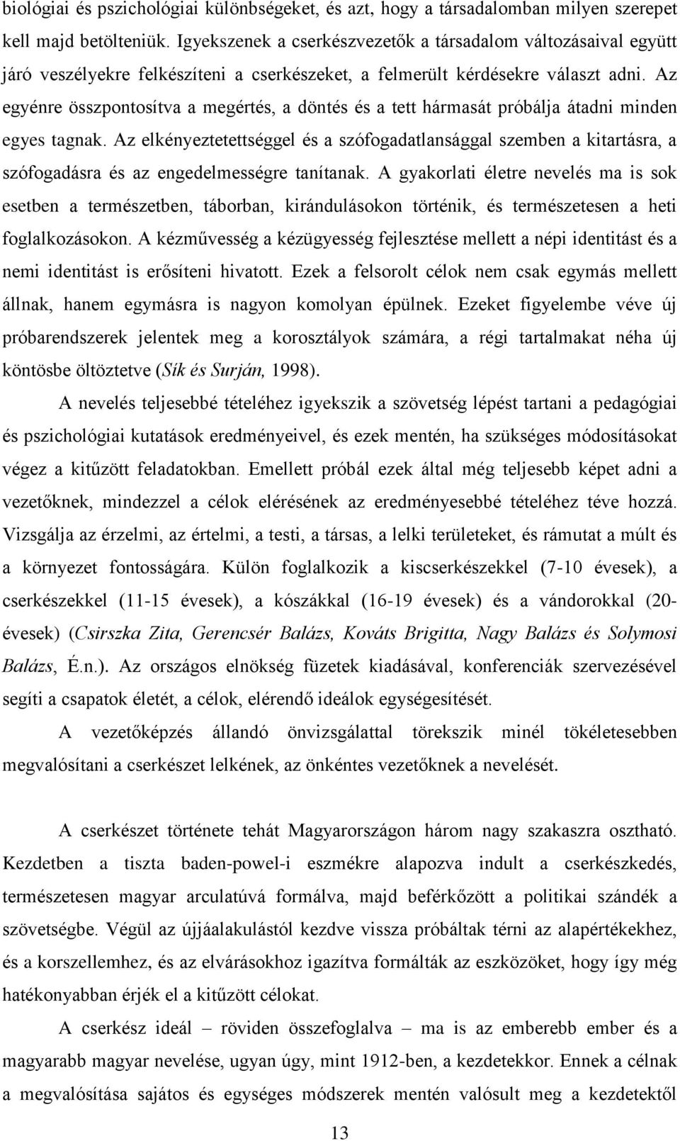 Az egyénre összpontosítva a megértés, a döntés és a tett hármasát próbálja átadni minden egyes tagnak.