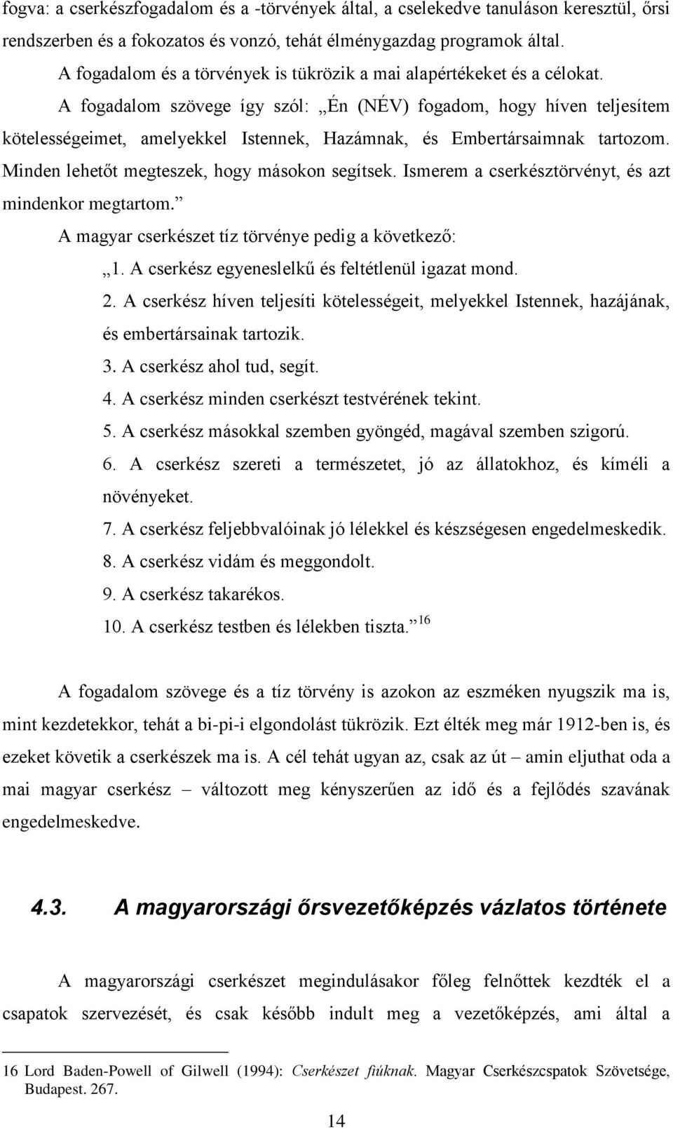 A fogadalom szövege így szól: Én (NÉV) fogadom, hogy híven teljesítem kötelességeimet, amelyekkel Istennek, Hazámnak, és Embertársaimnak tartozom. Minden lehetőt megteszek, hogy másokon segítsek.