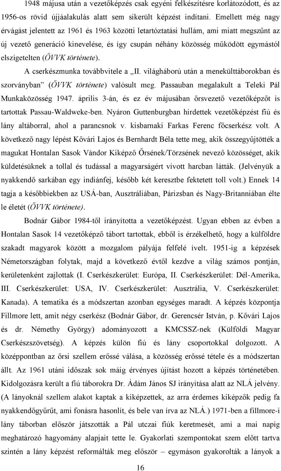 elszigetelten (ŐVVK története). A cserkészmunka továbbvitele a II. világháború után a menekülttáborokban és szorványban (ŐVVK története) valósult meg.