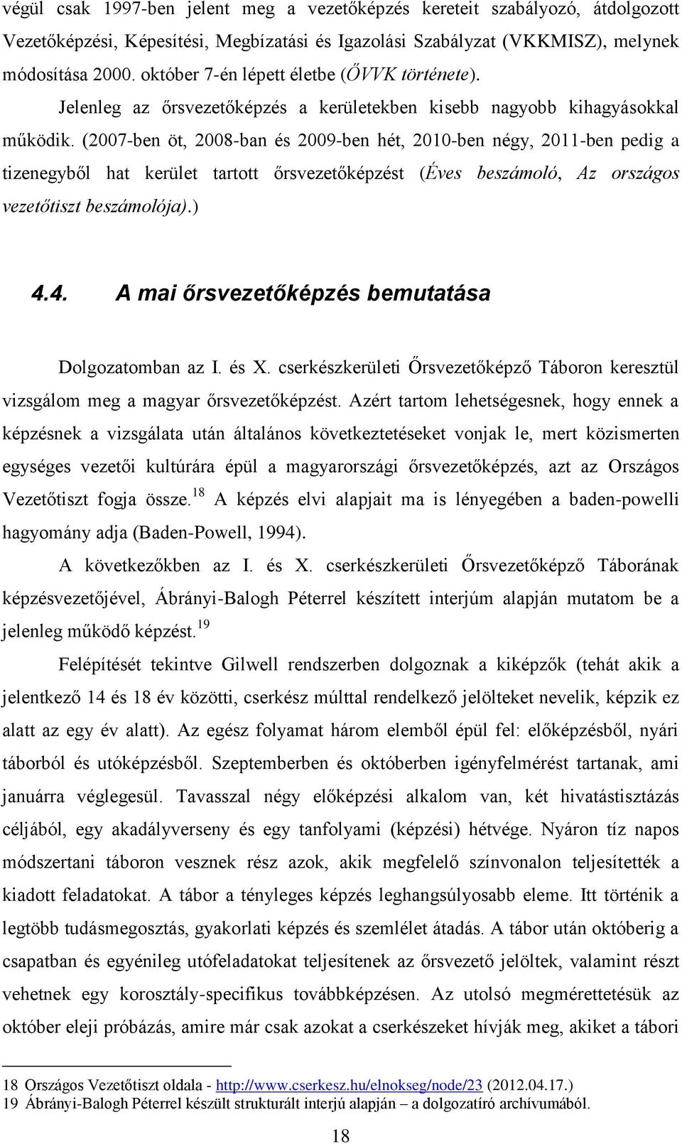 (2007-ben öt, 2008-ban és 2009-ben hét, 2010-ben négy, 2011-ben pedig a tizenegyből hat kerület tartott őrsvezetőképzést (Éves beszámoló, Az országos vezetőtiszt beszámolója).) 4.