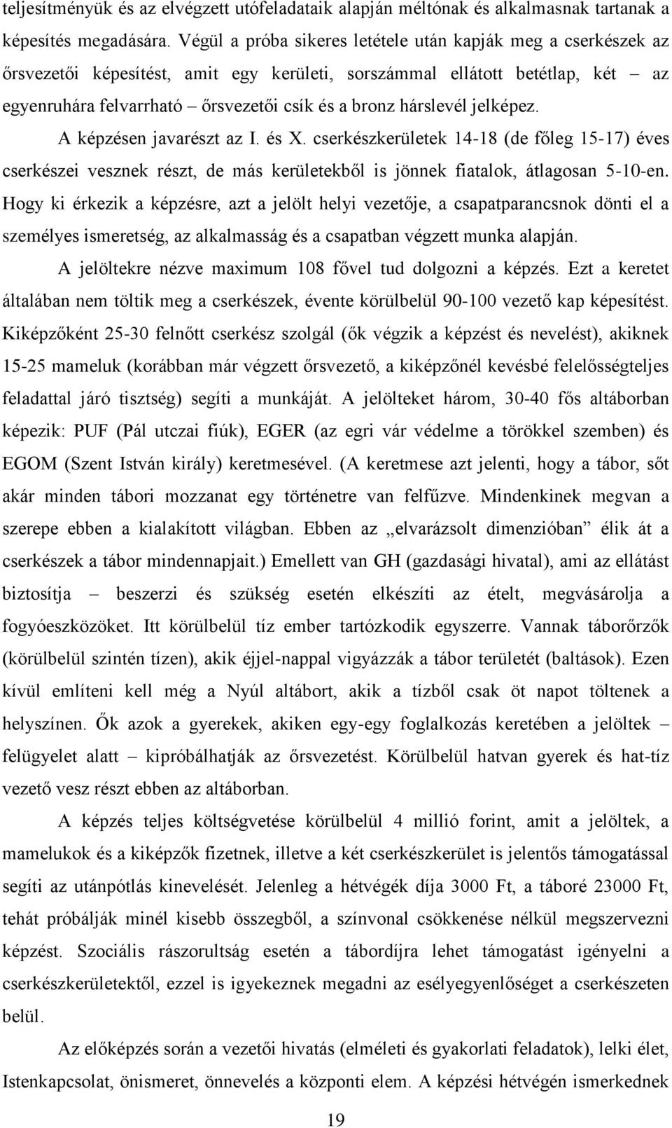 hárslevél jelképez. A képzésen javarészt az I. és X. cserkészkerületek 14-18 (de főleg 15-17) éves cserkészei vesznek részt, de más kerületekből is jönnek fiatalok, átlagosan 5-10-en.