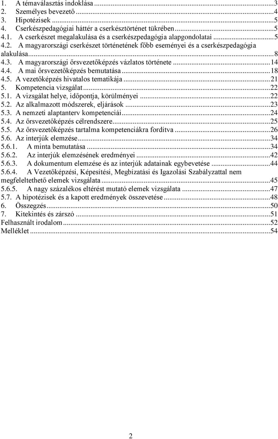 .. 18 4.5. A vezetőképzés hivatalos tematikája... 21 5. Kompetencia vizsgálat... 22 5.1. A vizsgálat helye, időpontja, körülményei... 22 5.2. Az alkalmazott módszerek, eljárások... 23 