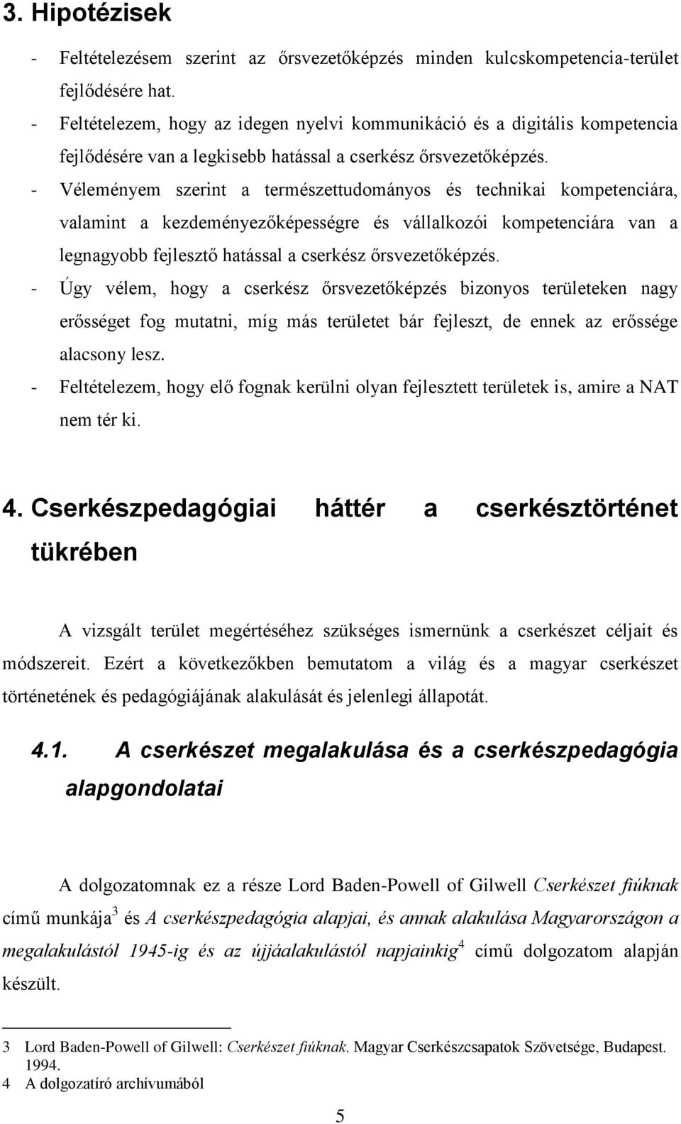 - Véleményem szerint a természettudományos és technikai kompetenciára, valamint a kezdeményezőképességre és vállalkozói kompetenciára van a legnagyobb fejlesztő hatással a cserkész őrsvezetőképzés.