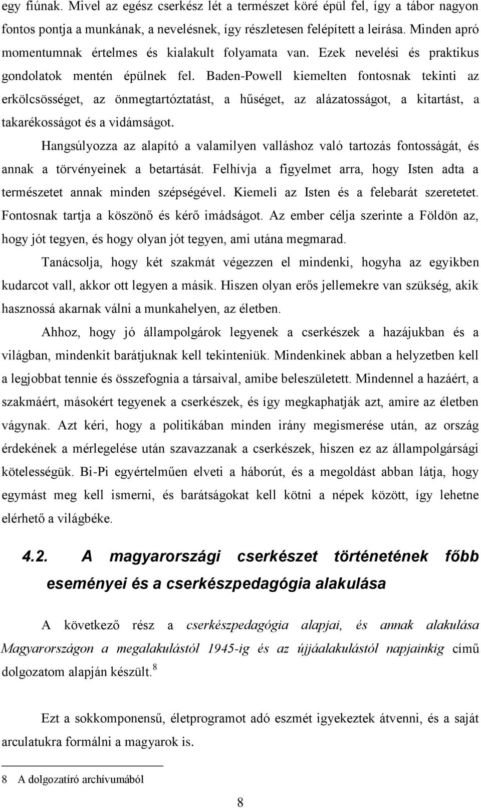 Baden-Powell kiemelten fontosnak tekinti az erkölcsösséget, az önmegtartóztatást, a hűséget, az alázatosságot, a kitartást, a takarékosságot és a vidámságot.