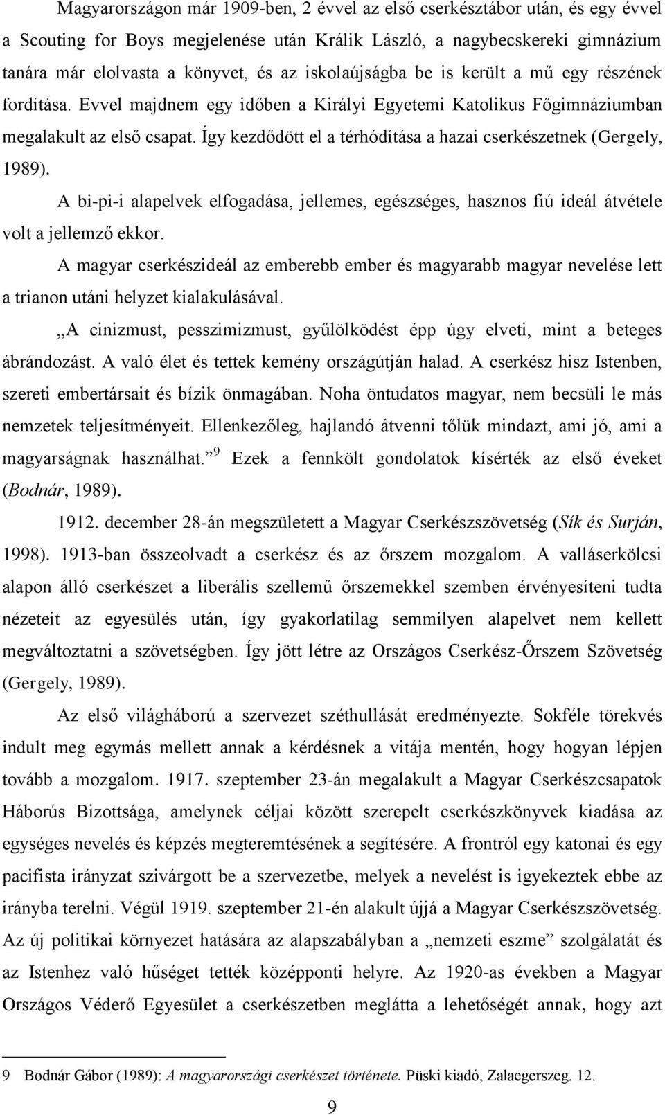 Így kezdődött el a térhódítása a hazai cserkészetnek (Gergely, 1989). A bi-pi-i alapelvek elfogadása, jellemes, egészséges, hasznos fiú ideál átvétele volt a jellemző ekkor.