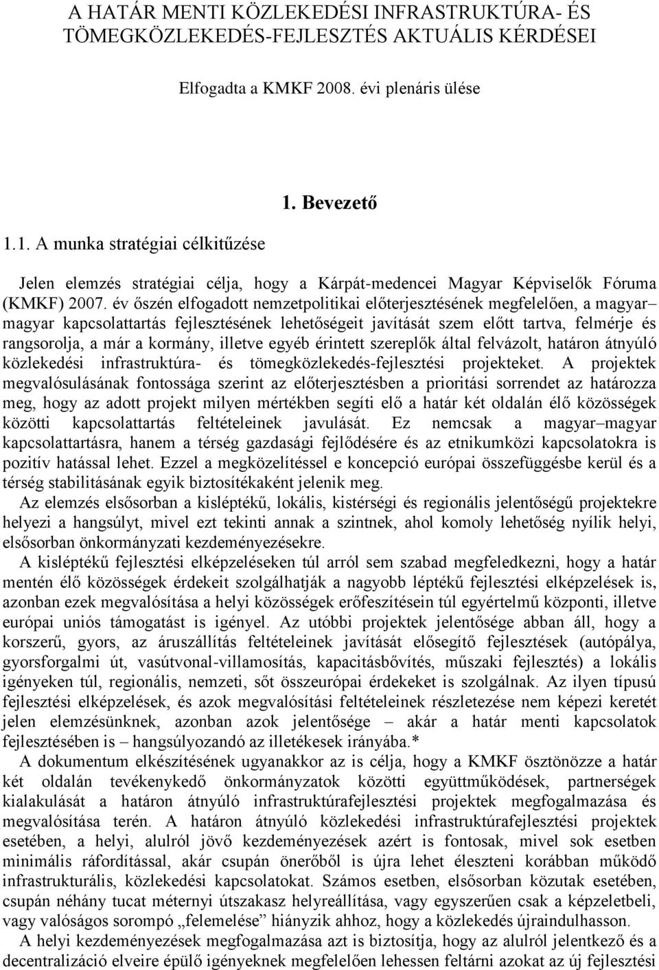 év őszén elfogadott nemzetpolitikai előterjesztésének megfelelően, a magyar magyar kapcsolattartás fejlesztésének lehetőségeit javítását szem előtt tartva, felmérje és rangsorolja, a már a kormány,