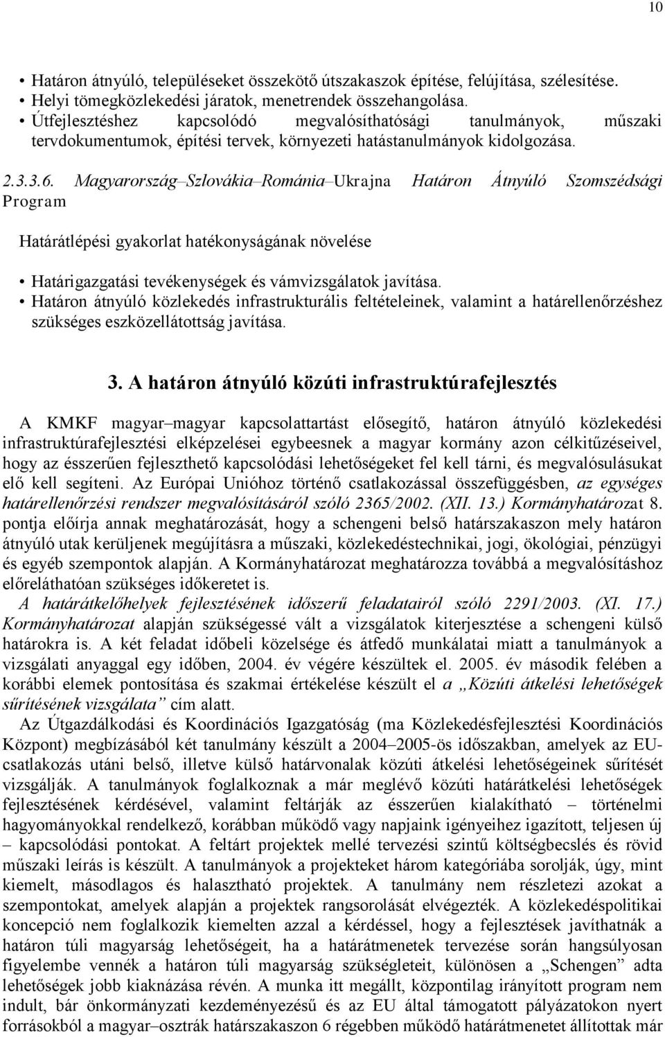 Magyarország Szlovákia Románia Ukrajna Határon Átnyúló Szomszédsági Program Határátlépési gyakorlat hatékonyságának növelése Határigazgatási tevékenységek és vámvizsgálatok javítása.