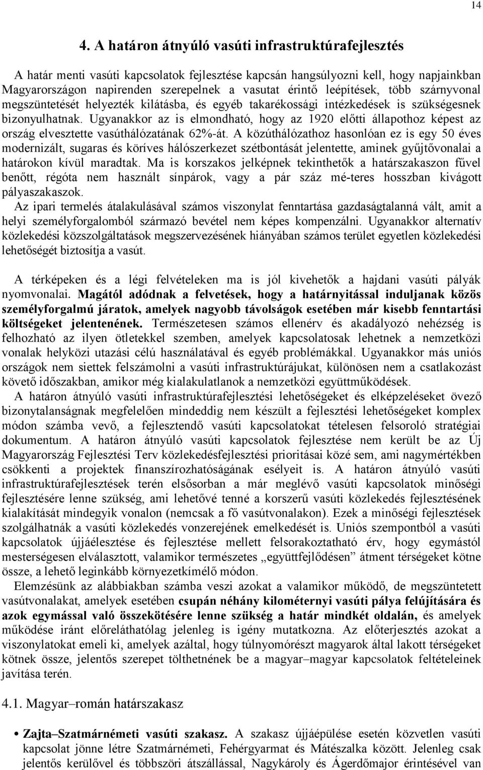 Ugyanakkor az is elmondható, hogy az 1920 előtti állapothoz képest az ország elvesztette vasúthálózatának 62%-át.