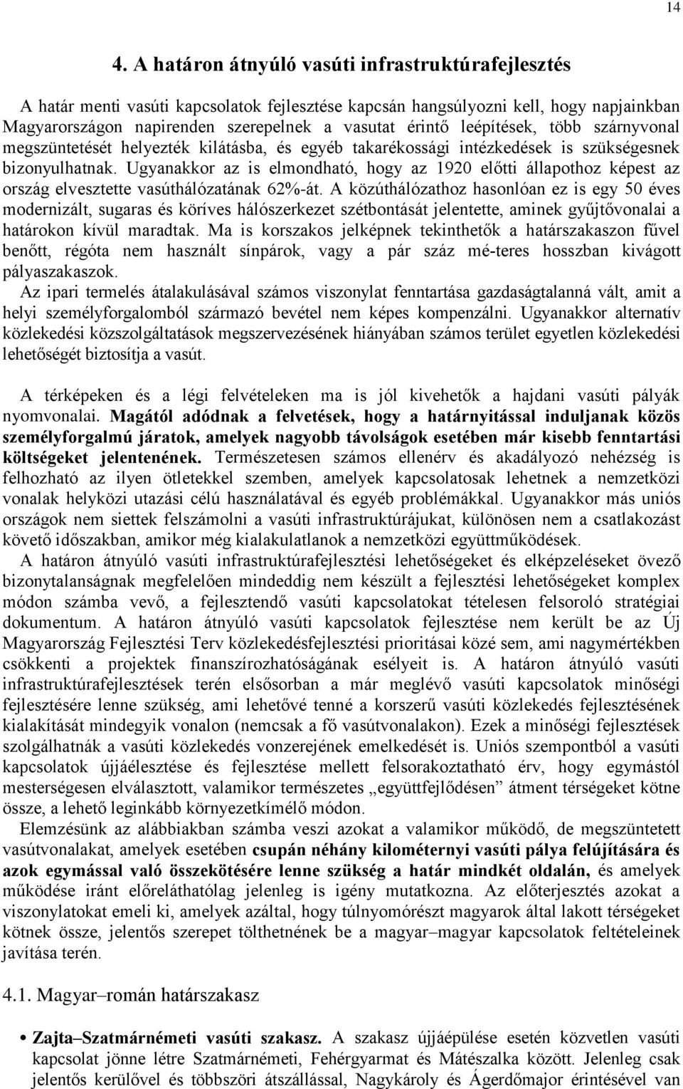 Ugyanakkor az is elmondható, hogy az 1920 előtti állapothoz képest az ország elvesztette vasúthálózatának 62%-át.