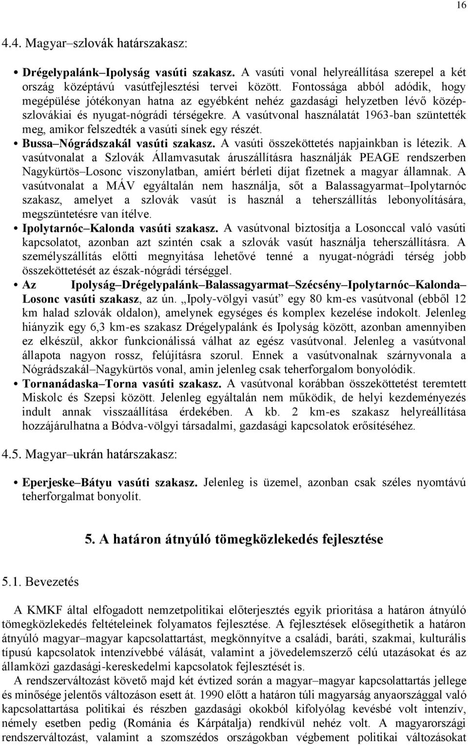 A vasútvonal használatát 1963-ban szüntették meg, amikor felszedték a vasúti sínek egy részét. Bussa Nógrádszakál vasúti szakasz. A vasúti összeköttetés napjainkban is létezik.