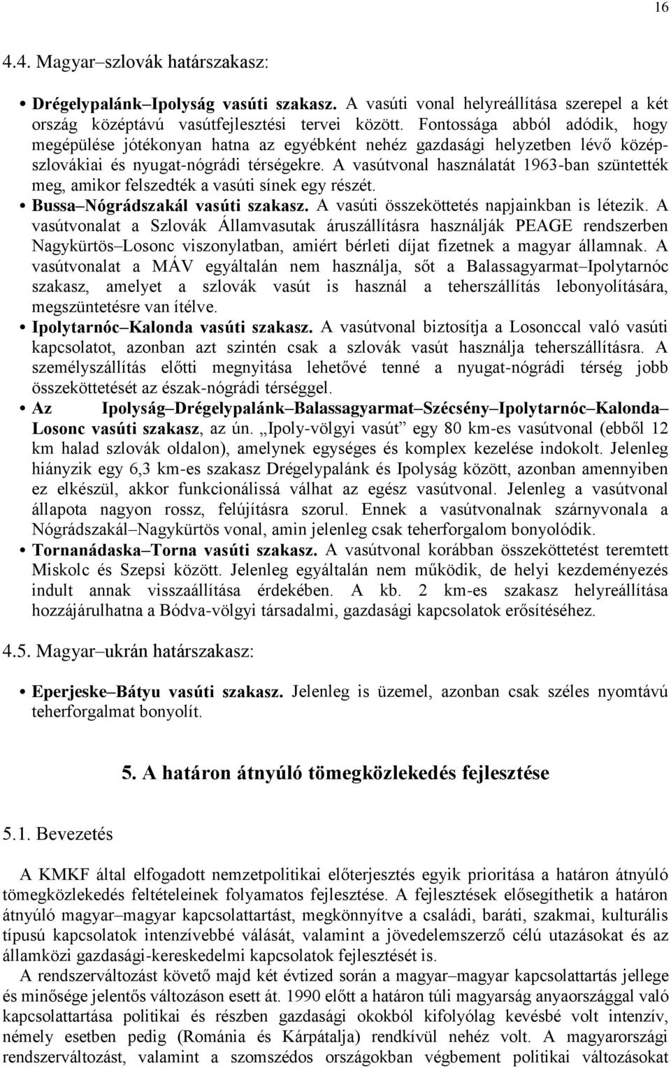 A vasútvonal használatát 1963-ban szüntették meg, amikor felszedték a vasúti sínek egy részét. Bussa Nógrádszakál vasúti szakasz. A vasúti összeköttetés napjainkban is létezik.